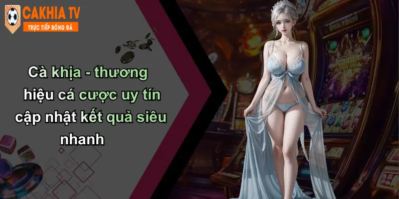 Cà khịa - thương hiệu cá cược uy tín cập nhật kết quả siêu nhanh