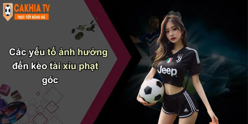 Các yếu tố ảnh hưởng đến kèo tài xỉu phạt góc