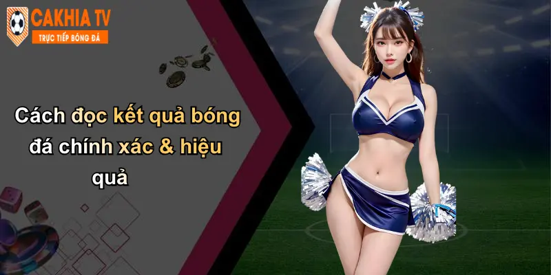 Cách đọc kết quả bóng đá chính xác & hiệu quả