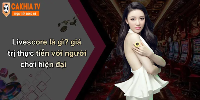 Livescore là gì? giá trị thực tiễn với người chơi hiện đại