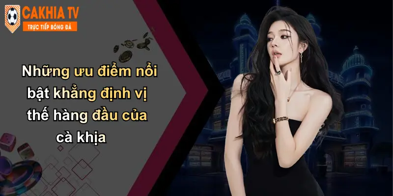 Những ưu điểm nổi bật khẳng định vị thế hàng đầu của cà khịa