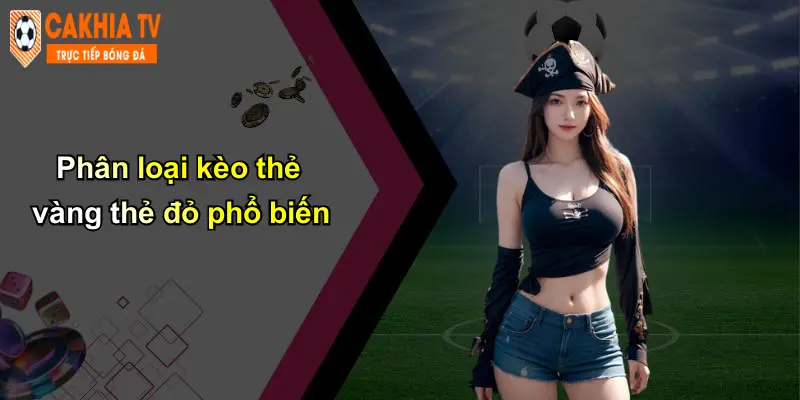 Phân loại kèo thẻ vàng thẻ đỏ phổ biến