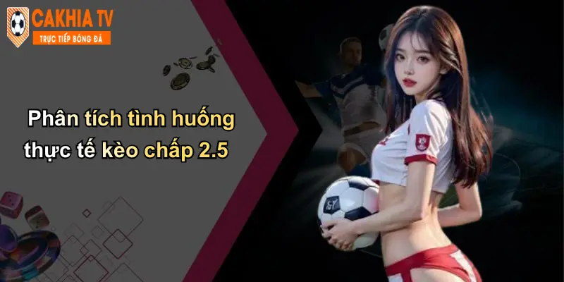 Phân tích tình huống thực tế kèo chấp 2.5