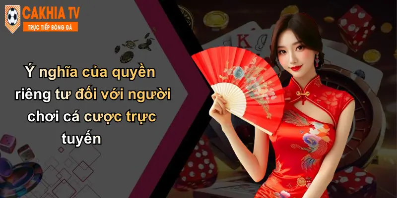 Ý nghĩa của quyền riêng tư đối với người chơi cá cược trực tuyến