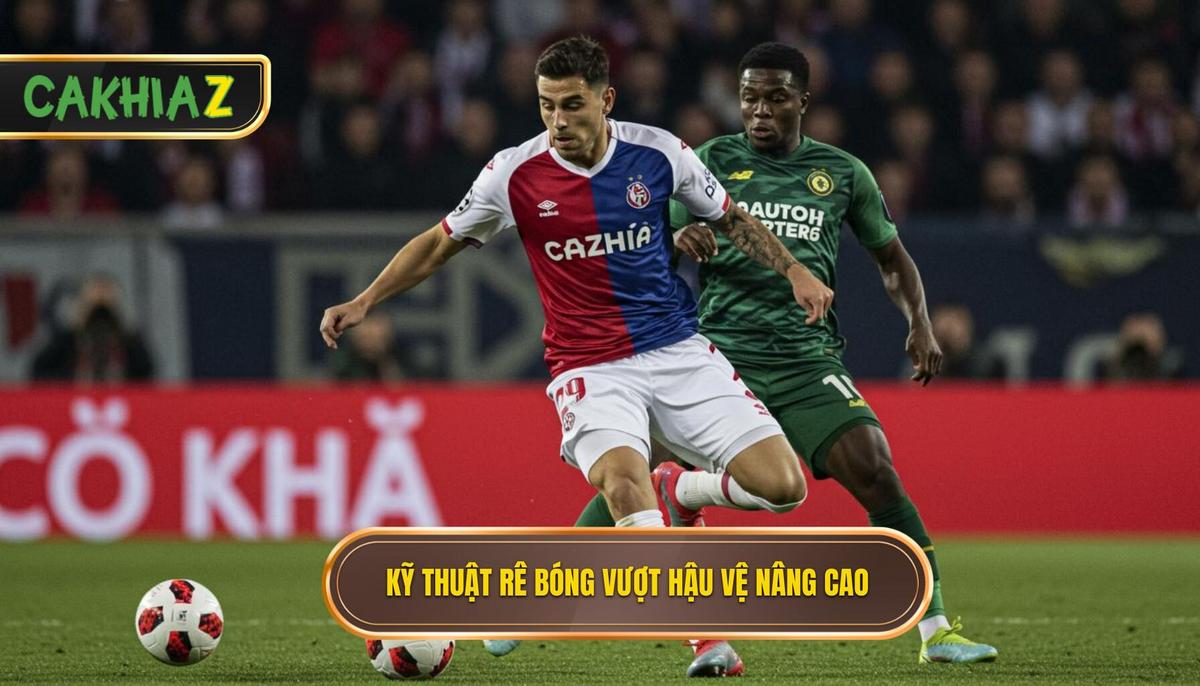 Các Kỹ Thuật Rê Bóng Qua Hậu Vệ Nâng Cao