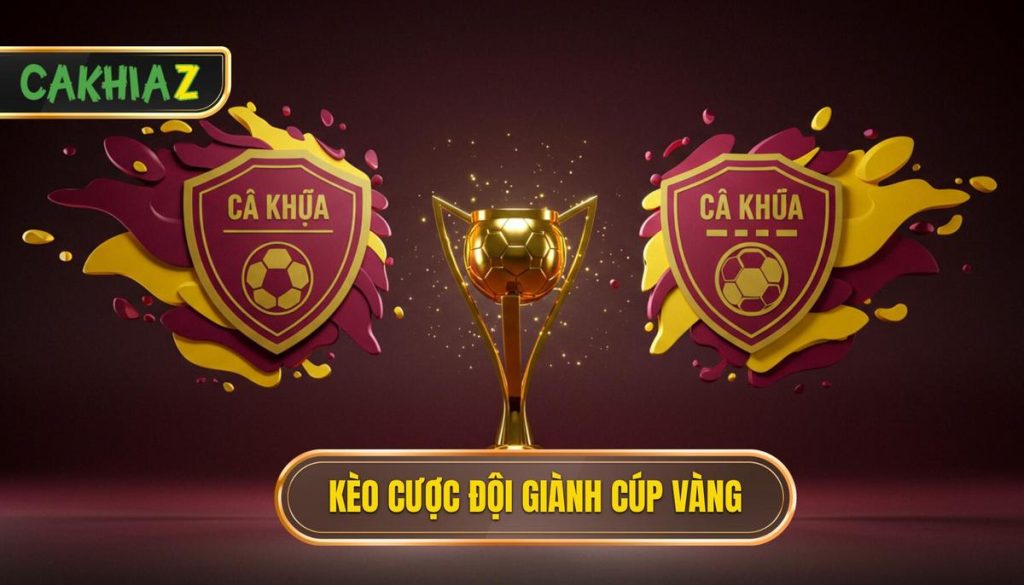 Kèo cược đội giành cúp vàng: Phân tích chuyên sâu từ CÀ KHỊA 1 Kèo Cược đội Giành Cúp Vàng