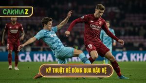 Kỹ Thuật Rê Bóng Qua Hậu Vệ