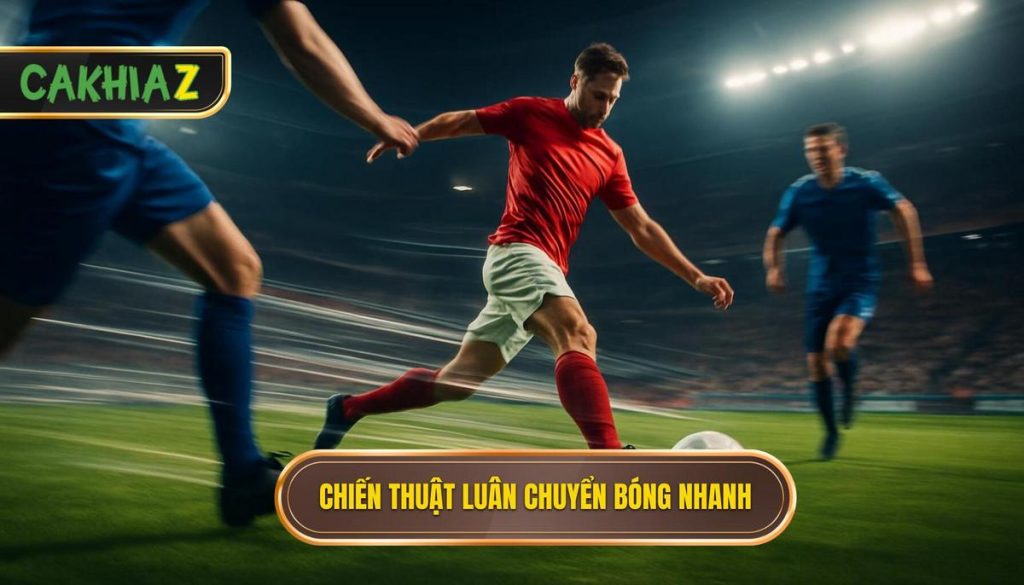 Chiến Thuật Luân Chuyển Bóng Nhanh