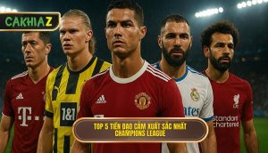Top 5 Tiền đạo Cắm Xuất Sắc Nhất Champions League