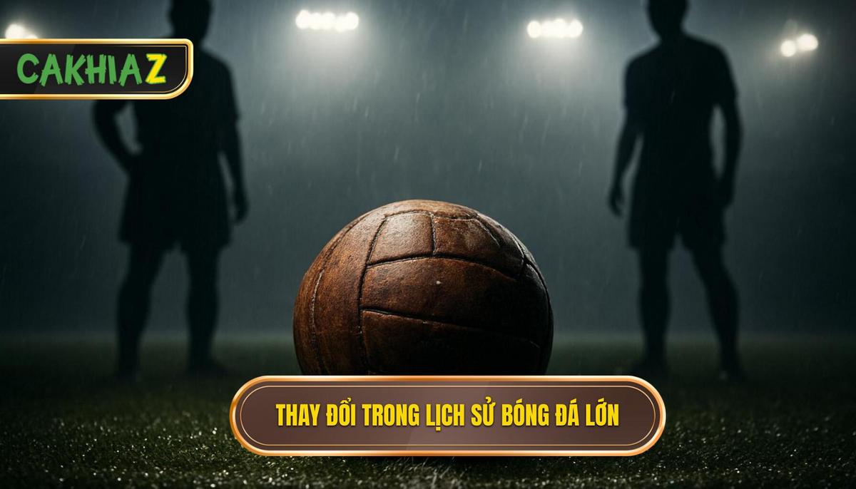 Bối Cảnh Lịch Sử Và Sự Thay đổi Của Các Nền Bóng đá Lớn