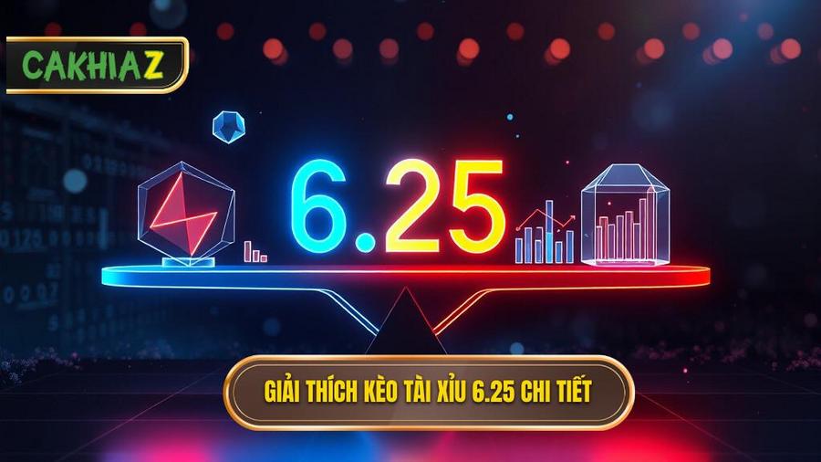 Hiểu đúng bản chất: Kèo tài xỉu 6.25 là gì?