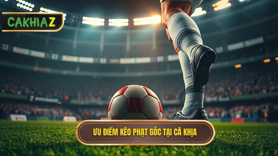Tại sao nên chọn kèo phạt góc 10 phút đầu tại CÀ KHỊA?