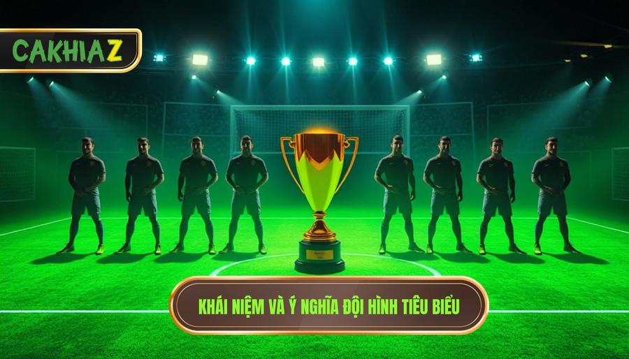 Đội hình tiêu biểu là gì? Ý nghĩa đằng sau những danh hiệu