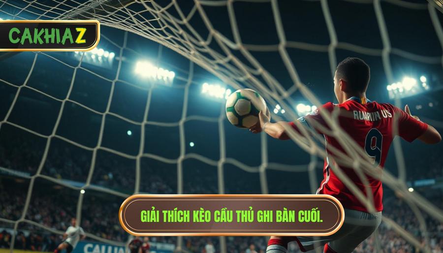 Kèo cầu thủ ghi bàn cuối cùng là gì?
